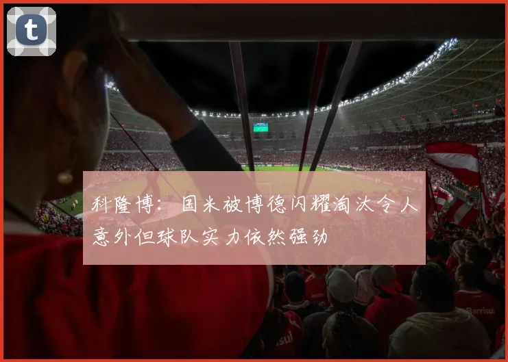 科隆博：国米被博德闪耀淘汰令人意外但球队实力依然强劲
